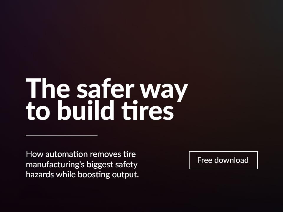 Ebook highlight: The safer way to build tires. How automation removes tire manufacturing's biggest safety hazards while boosting output.